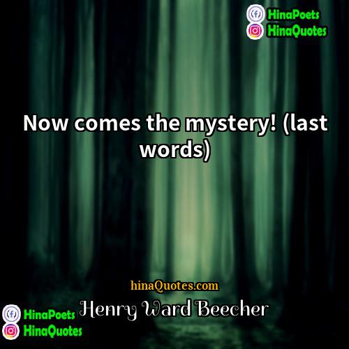 Henry Ward Beecher Quotes | Now comes the mystery! (last words)
 